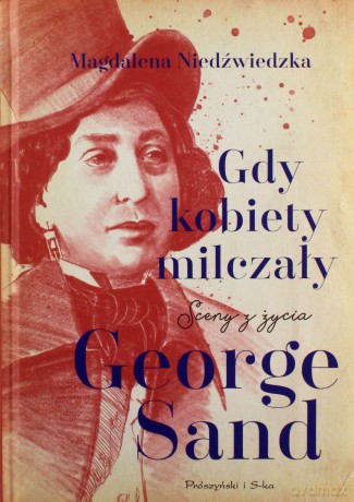 Gdy kobiety milczały. Sceny z życia George Sand - Magdalena Niedźwiedzka [KSIĄŻKA]