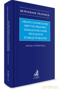 Granice dozwolonej krytyki prasowej działalnosci osób pełniących funkcje publiczne - Monika Nowikowska dr [KSIĄŻKA]
