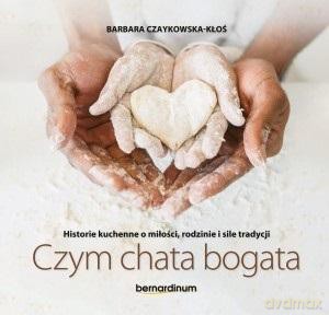 Historie kuchenne o miłości, rodzinie i sile tradycji. Czym chata bogata - Barbara Czaykowska-Kłoś [KSIĄŻKA]