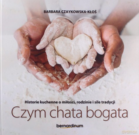 Historie kuchenne o miłości, rodzinie i sile tradycji. Czym chata bogata - Barbara Czaykowska-Kłoś [KSIĄŻKA]