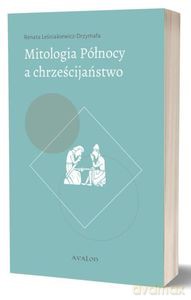 Mitologia Północy a chrześcijaństwo. Funkcjonowanie wybranych elementów przedchrześcijańskich mitów w średniowiecznej kulturze chrześcijańskiej w świetle źródeł skandynawskich i anglosaskich - Drzymała Renata Leśniakiewicz- [KSIĄŻKA]