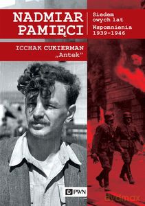 Nadmiar pamięci. Siedem owych lat. Wspomnienia 1939-1945 - Icchak Cukierman [KSIĄŻKA]