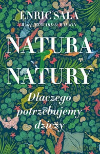 Natura natury. Dlaczego potrzebujemy dziczy - Enric Sala [KSIĄŻKA]