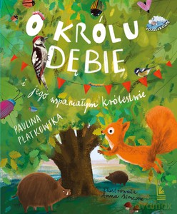 O królu Dębie i jego wspaniałym królestwie - Paulina Płatkowska [KSIĄŻKA]
