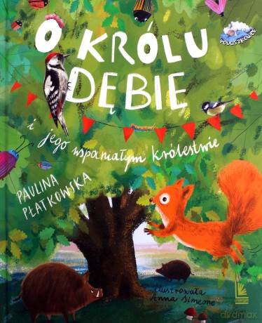 O królu Dębie i jego wspaniałym królestwie - Paulina Płatkowska [KSIĄŻKA]
