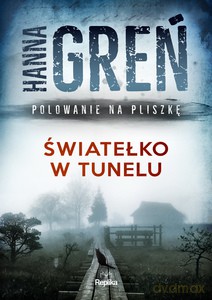Polowanie na Pliszkę. Światło w tunelu - Hanna Greń [KSIĄŻKA]