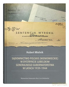 Sądownictwo polskie (nieniemieckie) w dystrykcie lubelskim Generalnego Gubernatorstwa w latach 1939-1944 - Hubert Mielnik [KSIĄŻKA]