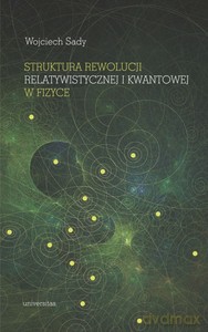 Struktura rewolucji relatywistycznej i kwantowej w fizyce - Wojciech Sady [KSIĄŻKA]
