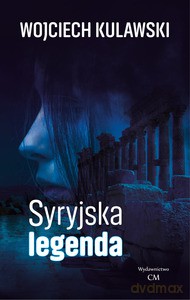 Syryjska legenda - Wojciech Kulawski [KSIĄŻKA]