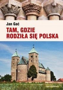 Tam, gdzie rodziła się Polska - Jan Gać [KSIĄŻKA]