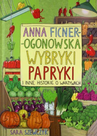 Wybryki papryki i inne historie o warzywach - Ficner-Ogonowska Anna [KSIĄŻKA]