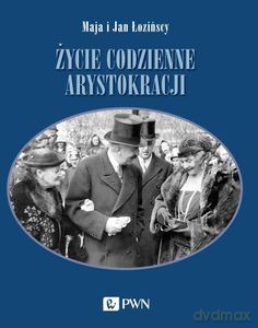 Życie codzienne arystokracji - Maja Łozińska, Jan Łoziński [KSIĄŻKA]
