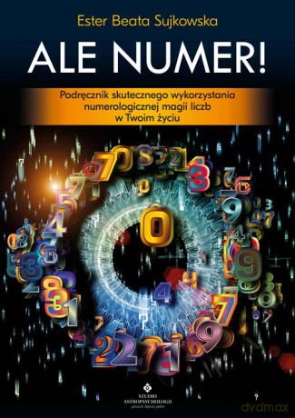 Ale Numer! Podręcznik skutecznego wykorzystania numerologicznej magii liczb w Twoim życiu - Beata Sujkowska [KSIĄŻKA]