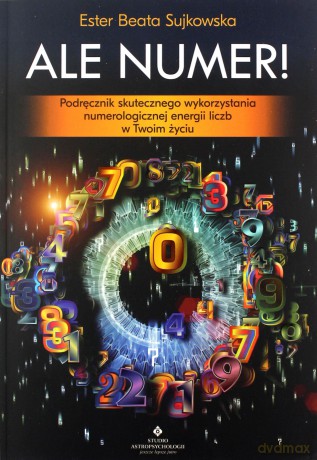 Ale Numer! Podręcznik skutecznego wykorzystania numerologicznej magii liczb w Twoim życiu - Beata Sujkowska [KSIĄŻKA]