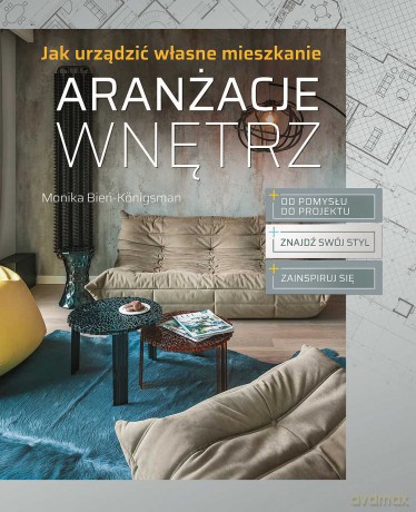 Aranżacje wnętrz. Jak urządzić własne mieszkanie - Monika Bień-Konigsman [KSIĄŻKA]