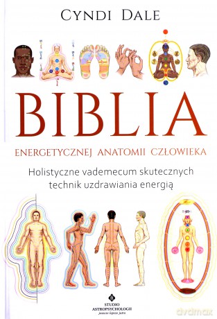 Biblia energetycznej anatomii człowieka. Holistyczne vademecum skutecznych technik uzdrawiania energią - Cyndi Dale [KSIĄŻKA]