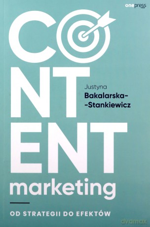 Content marketing. Od strategii do efektów - Justyna Bakalarska-Stankiewicz [KSIĄŻKA]