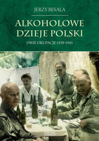Dwie okupacje 1939-1945. Alkoholowe dzieje Polski - Jerzy Besala [KSIĄŻKA]