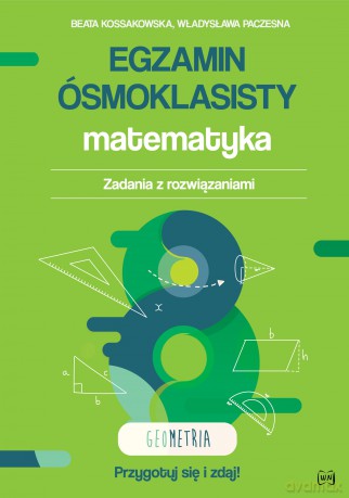 Egzamin ósmoklasisty Matematyka Zadania z rozwiązaniami Geometria - Beata Kossakowska, Władysława Paczesna [KSIĄŻKA]