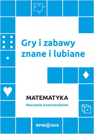 Gry i zabawy znane i lubiane. Matematyka [KSIĄŻKA]