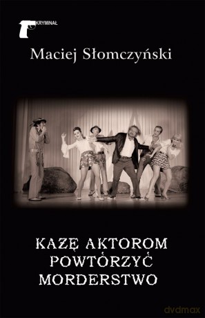 Każę aktorom powtórzyć morderstwo - Maciej Słomczyński [KSIĄŻKA]
