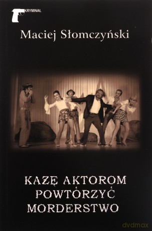 Każę aktorom powtórzyć morderstwo - Maciej Słomczyński [KSIĄŻKA]