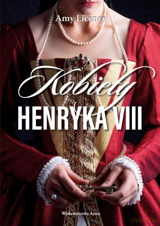 Kobiety Henryka VIII - Amy Licence [KSIĄŻKA]