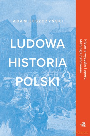Ludowa historia Polski - Adam Leszczyński [KSIĄŻKA]