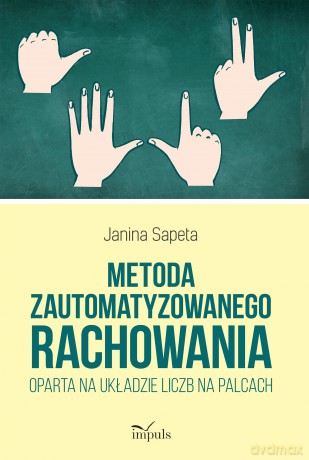Metoda zautomatyzowanego rachowania oparta na układzie liczb na palcach. - Janina Sapeta [KSIĄŻKA]