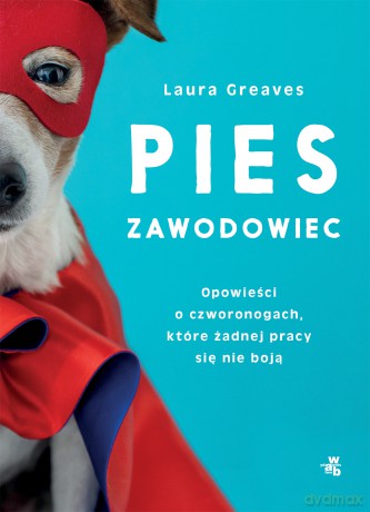 Pies zawodowiec. Opowieści o czworonogach, które żadnej pracy się nie boją - Laura Greaves [KSIĄŻKA]
