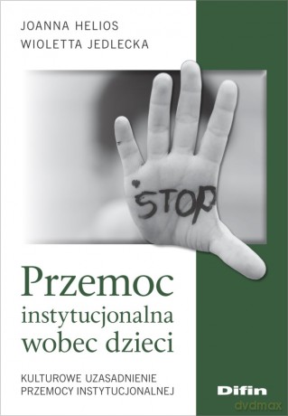 Przemoc instytucjonalna wobec dzieci. Kulturowe uzasadnienie przemocy instytucjonalnej - Joanna Helios, Wioletta Jedlecka [KSIĄŻKA]