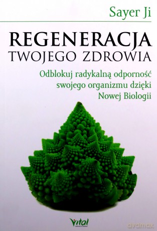 Regeneracja Twojego zdrowia. Odblokuj radykalną odporność swojego organizmu dzięki Nowej Biologii - Sayer Ji [KSIĄŻKA]