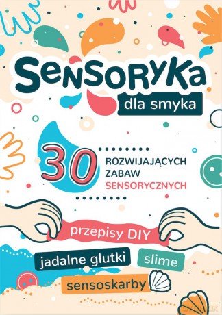 Sensoryka dla Smyka. 30 rozwijających zabaw sensorycznych - Aleksandra Charęzińska [KSIĄŻKA]