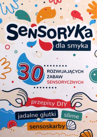 Sensoryka dla Smyka. 30 rozwijających zabaw sensorycznych - Aleksandra Charęzińska [KSIĄŻKA]