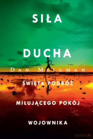 Siła ducha. Święta podróż miłującego pokój wojownika - Dan Millman [KSIĄŻKA]