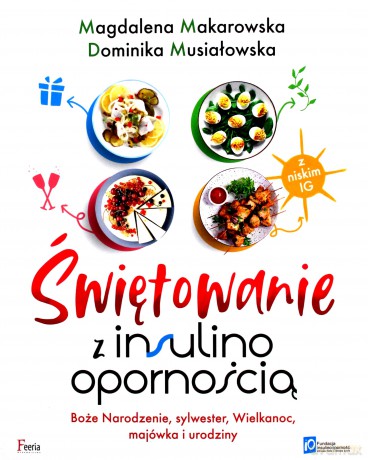 Świętowanie z insulinoopornością. Boże Narodzenie, sylwester, Wielkanoc, majówka i urodziny - Magdalena Makarowska, Dominika Musiałowska [KSIĄŻKA]