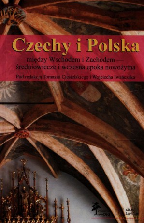 Czechy i Polska między Wschodem i Zachodem średniowiecze i wczesna epoka nowożytna [KSIĄŻKA]