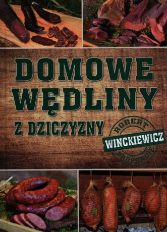 Domowe wędliny z dziczyzny - Robert Winckiewicz [KSIĄŻKA]