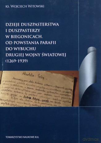 Dzieje duszpasterstwa i duszpasterzy w Biegonicach Od powstania parafii do wybuchu Drugiej Wojny Światowej - Wojciech Witkowski [KSIĄŻKA]