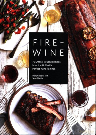 Fire + Wine: 75 Smoke-Infused Recipes from the Grill with Perfect Wine Pairings - Mary Cressler, Sean Martin [KSIĄŻKA]