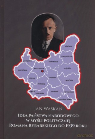 Idea państwa narodowego w myśli politycznej Romana Rybarskiego od 1939 roku - Jan Waskan [KSIĄŻKA]