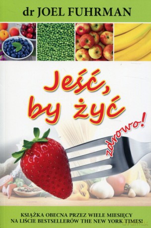 Jeść, by żyć zdrowo! - Joel Fuhrman [KSIĄŻKA]