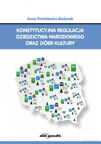 Konstytucyjna regulacja dziedzictwa narodowego oraz dóbr kultury - Anna Frankiewicz-Bodynek [KSIĄŻKA]