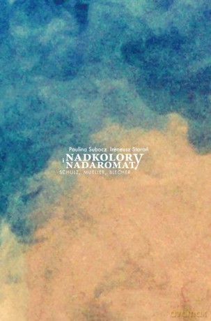 Nadkolory i nadaromaty. Schulz, Mueller, Blecher - Paulina Subocz, Ireneusz Staroń [KSIĄŻKA]