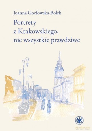 Portrety z Krakowskiego, nie wszystkie prawdziwe - Joanna Gocłowska-Bolek [KSIĄŻKA]