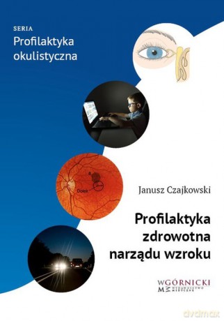 Profilaktyka zdrowotna narządu wzroku - Janusz Czajkowski [KSIĄŻKA]