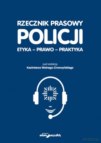 Rzecznik prasowy Policji Etyka, prawo, praktyka [KSIĄŻKA]