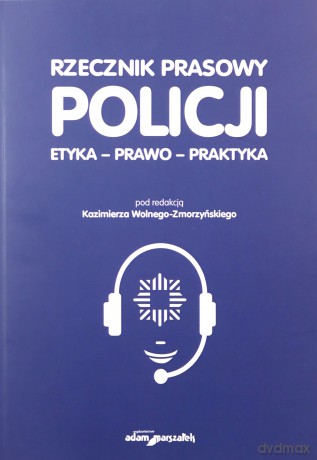Rzecznik prasowy Policji Etyka, prawo, praktyka [KSIĄŻKA]