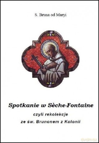 Spotkanie w Seche-Fontaine czyli rekolekcje ze św. Brunonem z Kolonii [KSIĄŻKA]