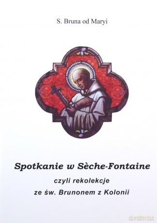 Spotkanie w Seche-Fontaine czyli rekolekcje ze św. Brunonem z Kolonii [KSIĄŻKA]
